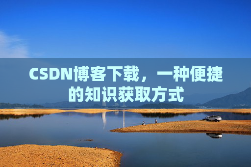 CSDN博客下载，一种便捷的知识获取方式